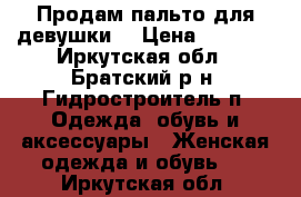 Продам пальто для девушки! › Цена ­ 2 000 - Иркутская обл., Братский р-н, Гидростроитель п. Одежда, обувь и аксессуары » Женская одежда и обувь   . Иркутская обл.